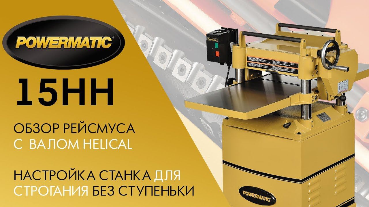 POWERMATIC 15HH / РЕЙСМУС C ВАЛОМ HELICAL / НАСТРОЙКА СТАНКА ДЛЯ СТРОГАНИЯ БЕЗ СТУПЕНЬКИ